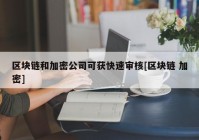 区块链和加密公司可获快速审核[区块链 加密]