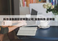 科技金融园区区块链公司[金融科技 区块链]