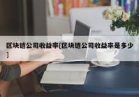 区块链公司收益率[区块链公司收益率是多少]