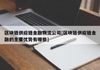 区块链供应链金融物流公司[区块链供应链金融的主要优势有哪些]