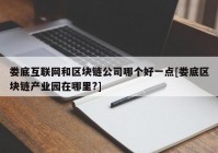 娄底互联网和区块链公司哪个好一点[娄底区块链产业园在哪里?]