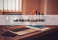 ig区块链公司[ygg区块链]