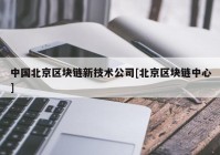 中国北京区块链新技术公司[北京区块链中心]