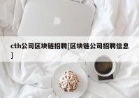 cth公司区块链招聘[区块链公司招聘信息]