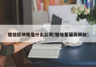 链信区块链是什么公司[链信是骗局揭秘]