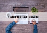 kt公司区块链[knl区块链v100]