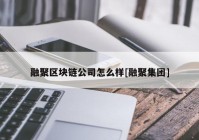 融聚区块链公司怎么样[融聚集团]