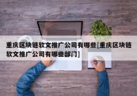 重庆区块链软文推广公司有哪些[重庆区块链软文推广公司有哪些部门]