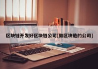 区块链开发好区块链公司[做区块链的公司]