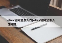 okex官网登录入口[okex官网登录入口网站]