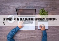 区块链公司有没人关注呢[区块链公司赚钱吗?]