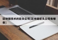 区块链技术的巨头公司[区块链巨头公司有哪些]