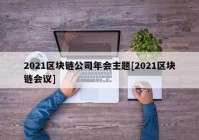 2021区块链公司年会主题[2021区块链会议]