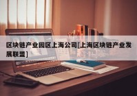 区块链产业园区上海公司[上海区块链产业发展联盟]