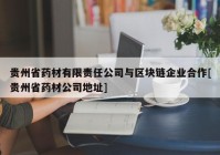 贵州省药材有限责任公司与区块链企业合作[贵州省药材公司地址]