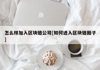 怎么样加入区块链公司[如何进入区块链圈子]