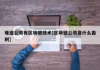 难道公司有区块链技术[区块链公司靠什么盈利]