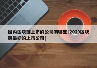 国内区块链上市的公司有哪些[2020区块链最好的上市公司]