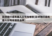 区块链打造机器人公司有哪些[区块链打造机器人公司有哪些品牌]